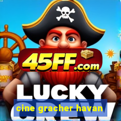 cine gracher havan